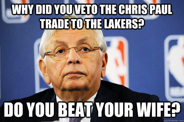 Why did you veto the Chris Paul Trade to the Lakers? Do You beat your wife?  