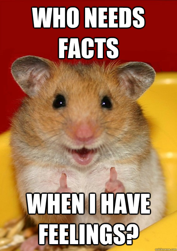 Who needs facts When I have feelings?  - Who needs facts When I have feelings?   Rationalization Hamster