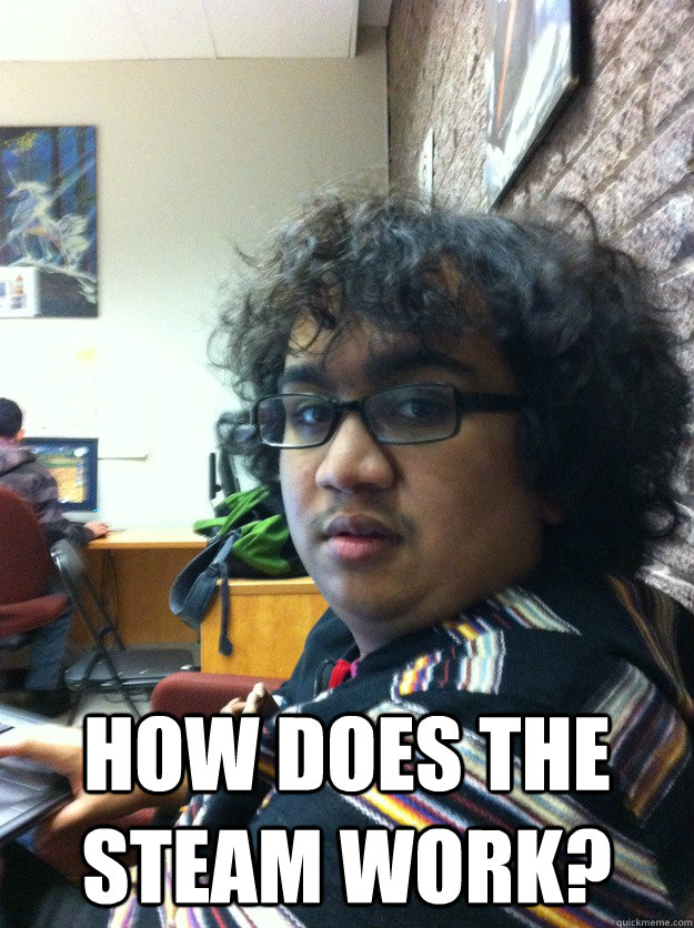  How does the Steam work? -  How does the Steam work?  Misc