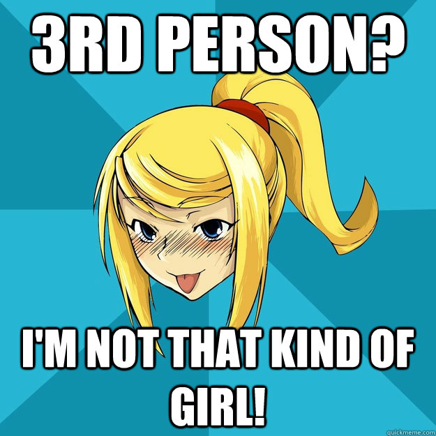 3rd person? I'm not that kind of girl!  Horny Samus
