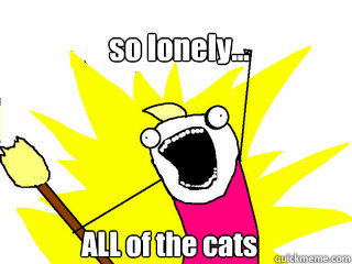 so lonely... ALL of the cats  All The Things
