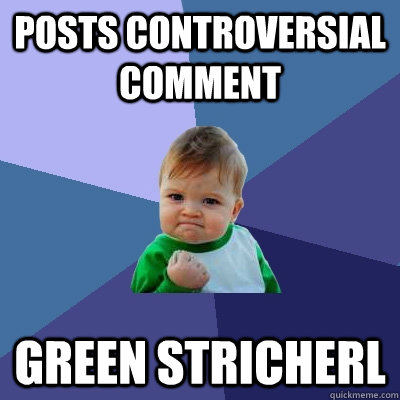 posts controversial comment green stricherl  Success Kid