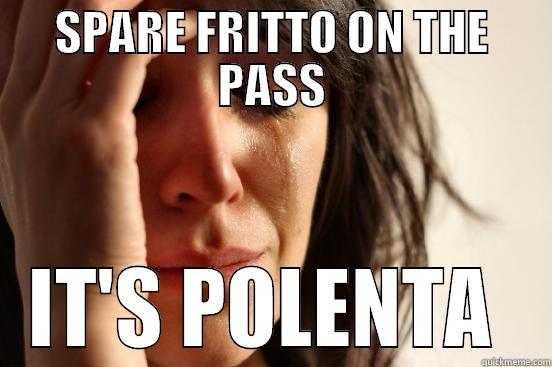 SPARE FRITTO ON THE PASS IT'S POLENTA  First World Problems