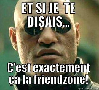 ET SI JE  TE DISAIS... C'EST EXACTEMENT ÇA LA!FRIENDZONE Matrix Morpheus