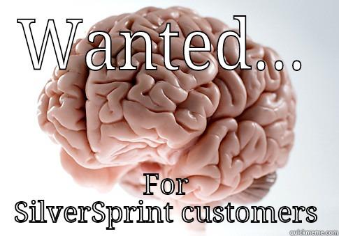 WANTED... FOR SILVERSPRINT CUSTOMERS Scumbag Brain