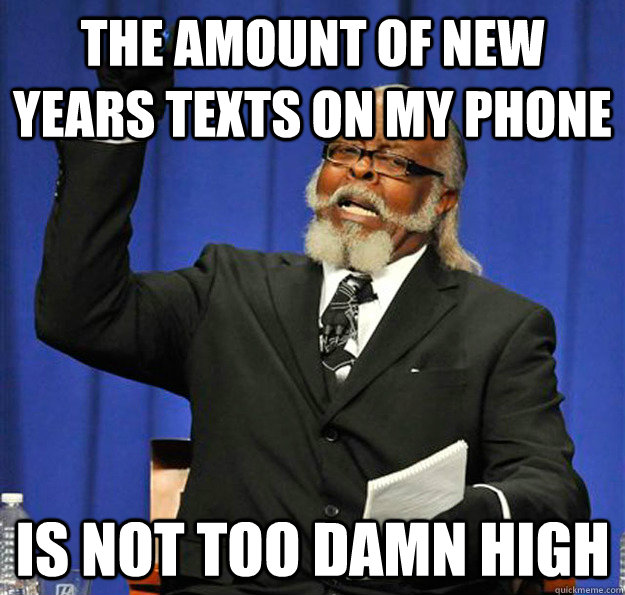 The amount of NEw years texts on my phone is not too damn high  Jimmy McMillan