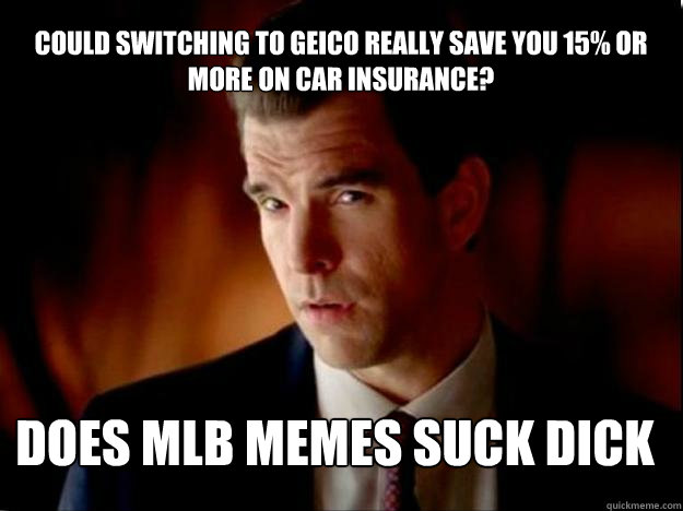 Could switching to geico really save you 15% or more on car insurance? does mlb memes suck dick  Geico Guy