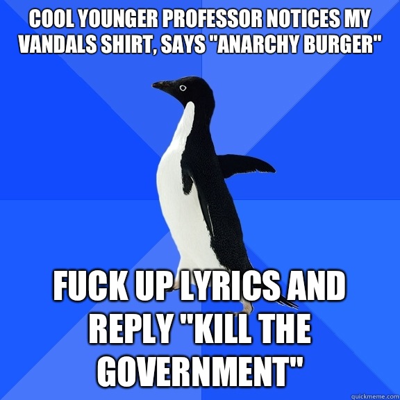 Cool younger professor notices my Vandals shirt, says 