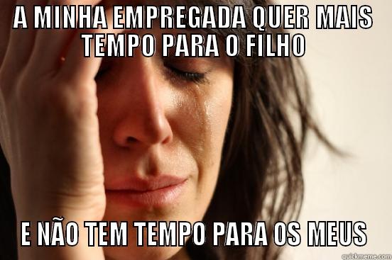 A MINHA EMPREGADA QUER MAIS TEMPO PARA O FILHO E NÃO TEM TEMPO PARA OS MEUS First World Problems
