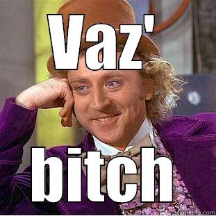 VAZ' BITCH Condescending Wonka