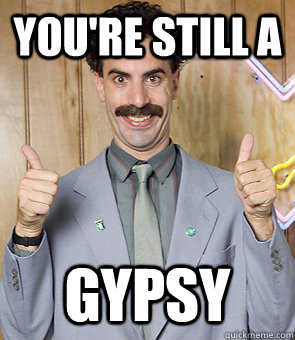 You're still a gypsy  