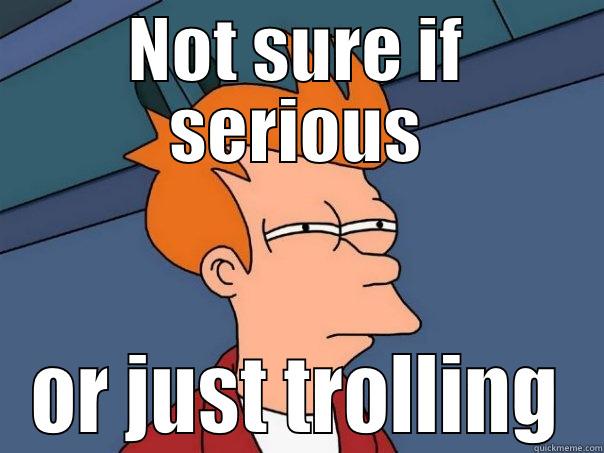 NOT SURE IF SERIOUS OR JUST TROLLING Futurama Fry