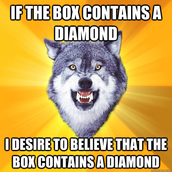 If the box contains a diamond I desire to believe that the box contains a diamond - If the box contains a diamond I desire to believe that the box contains a diamond  Courage Wolf