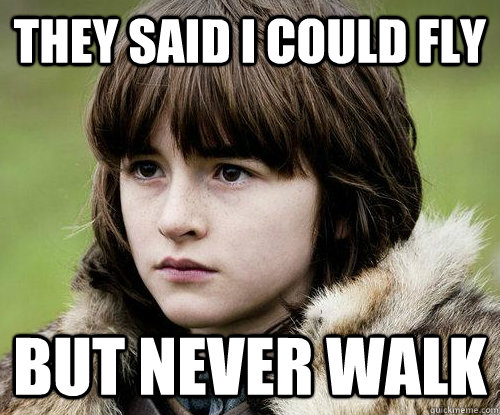 They said I could fly But Never Walk  Bad Luck Bran Stark