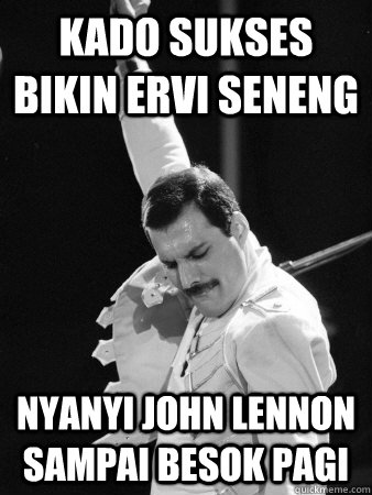 kado sukses bikin ervi seneng nyanyi john lennon sampai besok pagi  Freddie Mercury