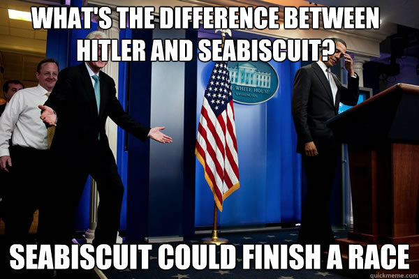 WHAT'S THE DIFFERENCE BETWEEN HITLER AND SEABISCUIT? SEABISCUIT COULD FINISH A RACE  Troll Clinton