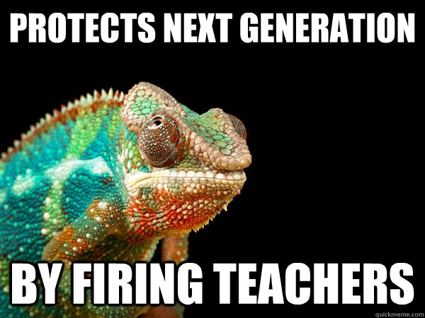 protects next generation by firing teachers - protects next generation by firing teachers  Austerian Logic Chameleon