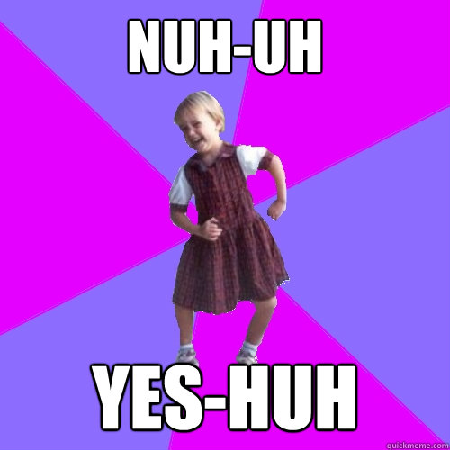 nuh-uh yes-huh  Socially awesome kindergartener