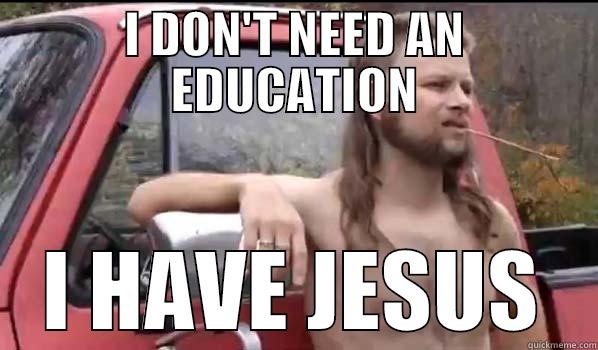 I DON'T NEED AN EDUCATION I HAVE JESUS Almost Politically Correct Redneck
