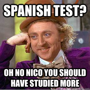 Spanish Test? Oh no Nico you should have studied more  Creepy Wonka