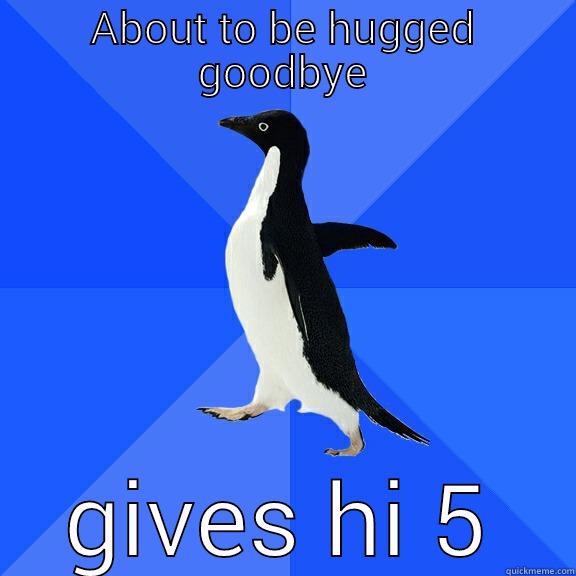 ABOUT TO BE HUGGED GOODBYE GIVES HI 5 Socially Awkward Penguin
