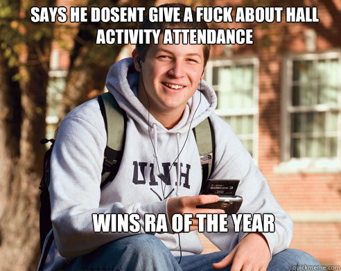 says he dosent give a fuck about hall activity attendance  wins RA of the year  College Freshman