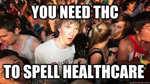 you need thc to spell healthcare - you need thc to spell healthcare  Sudden Clarity Clarence
