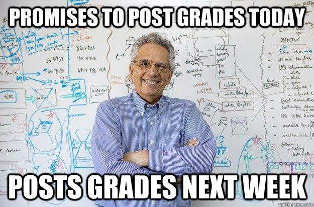 promises to post grades today posts grades next week - promises to post grades today posts grades next week  Engineering Professor