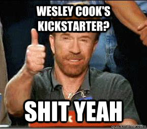 Wesley Cook's Kickstarter? Shit Yeah  
