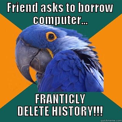 FRIEND ASKS TO BORROW COMPUTER... FRANTICALLY DELETE HISTORY!!! Paranoid Parrot