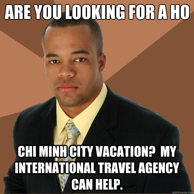 Are you looking for a ho 
 chi minh city vacation?  My international travel agency can help.  Successful Black Man