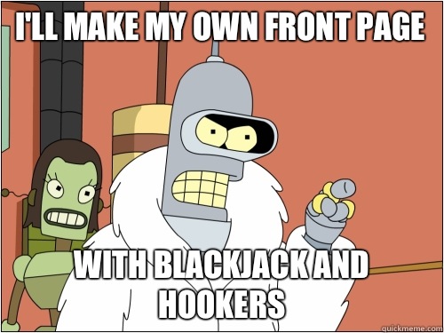 I'll make my own front page  with blackjack and hookers  Blackjack Bender