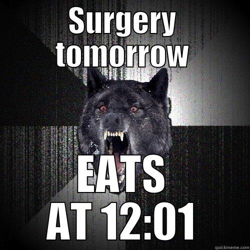 SURGERY TOMORROW EATS AT 12:01 Insanity Wolf