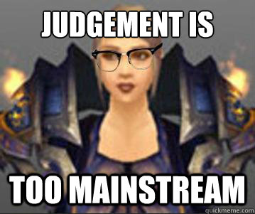 Judgement is Too mainstream  Hipster Paladin