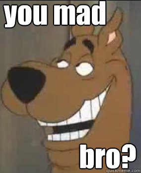 you mad bro? - you mad bro?  scooby doo you mad bro