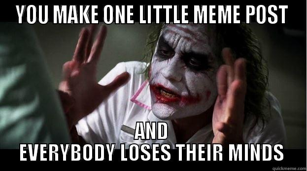 YOU MAKE ONE LITTLE MEME POST AND EVERYBODY LOSES THEIR MINDS Joker Mind Loss