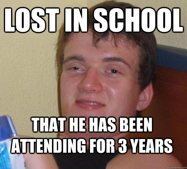 Lost in school That he has been attending for 3 years  10 Guy