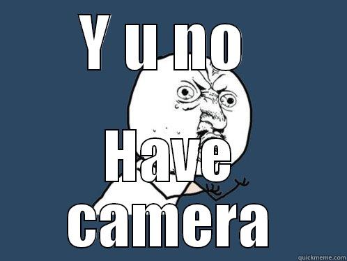 Y U NO  HAVE CAMERA Y U No