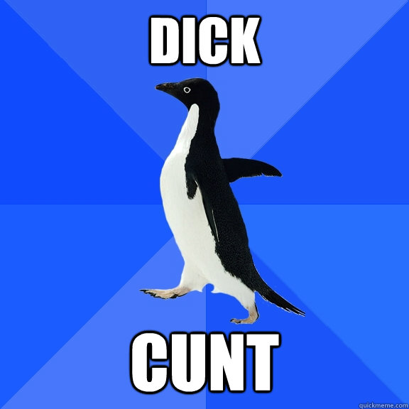dick cunt  Socially Awkward Penguin