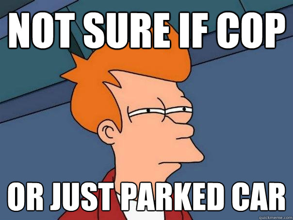 not sure if cop or just parked car - not sure if cop or just parked car  Futurama Fry