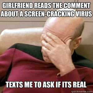 Girlfriend reads the comment about a screen-cracking virus texts me to ask if its real  FacePalm
