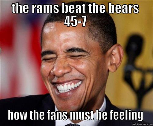 the rams beat the bears 45-7 - THE RAMS BEAT THE BEARS 45-7 HOW THE FANS MUST BE FEELING Scumbag Obama