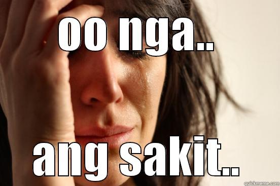 OO NGA.. ANG SAKIT.. First World Problems
