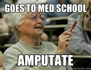 goes to med school amputate  Senior College Student
