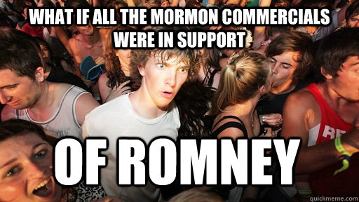 what if all the Mormon commercials were in support of romney  Sudden Clarity Clarence
