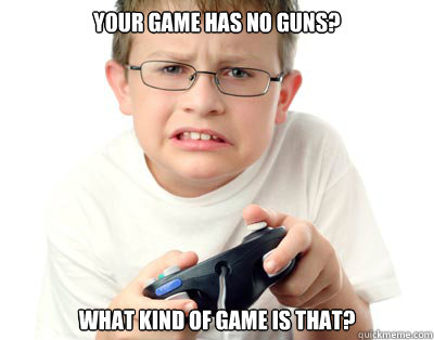 Your game has no guns? What kind of game is that?  