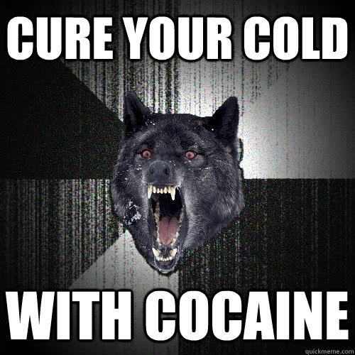 CURE YOUR COLD WITH COCAINE  Insanity Wolf