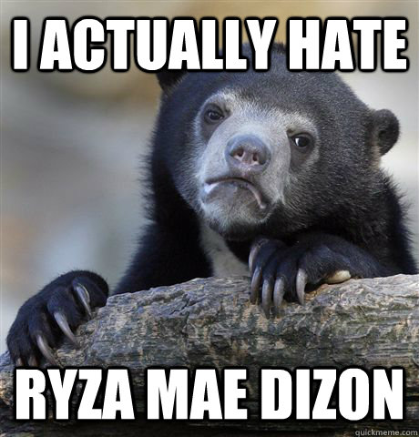 I actually hate Ryza Mae Dizon  Confession Bear