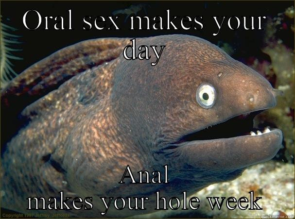 ORAL SEX MAKES YOUR DAY ANAL MAKES YOUR HOLE WEEK Bad Joke Eel