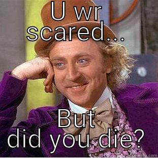 U WR SCARED... BUT DID YOU DIE? Condescending Wonka